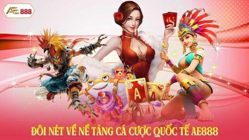 Đôi nét về nề tảng cá cược quốc tế AE888